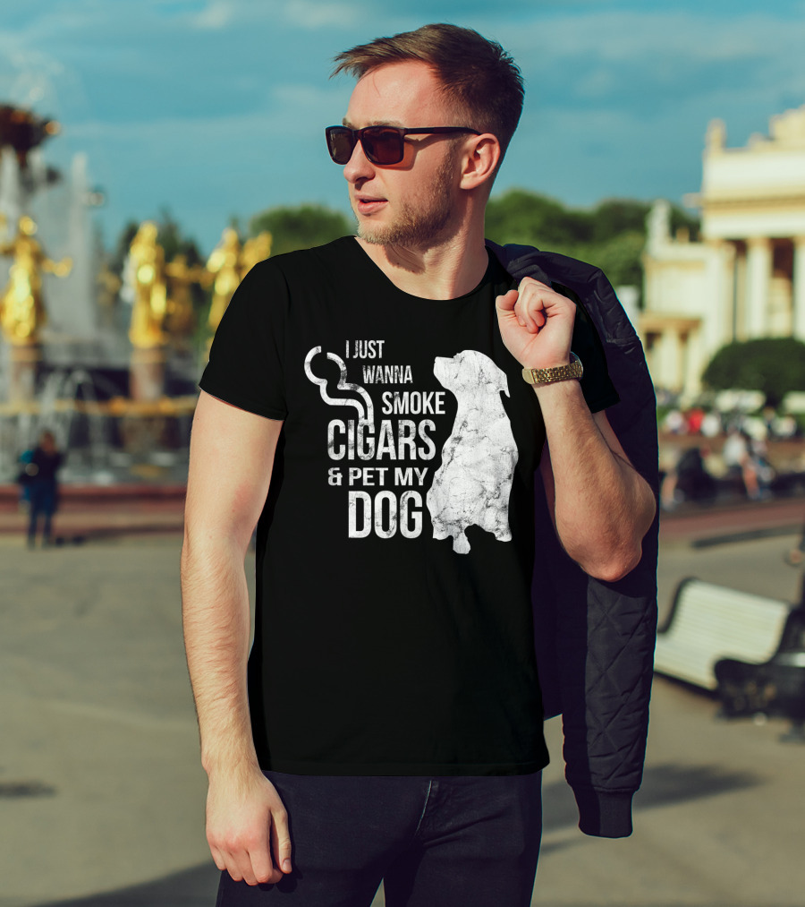 I Just Wanna Smoke Cigars And Pet My Dog T-Shirt