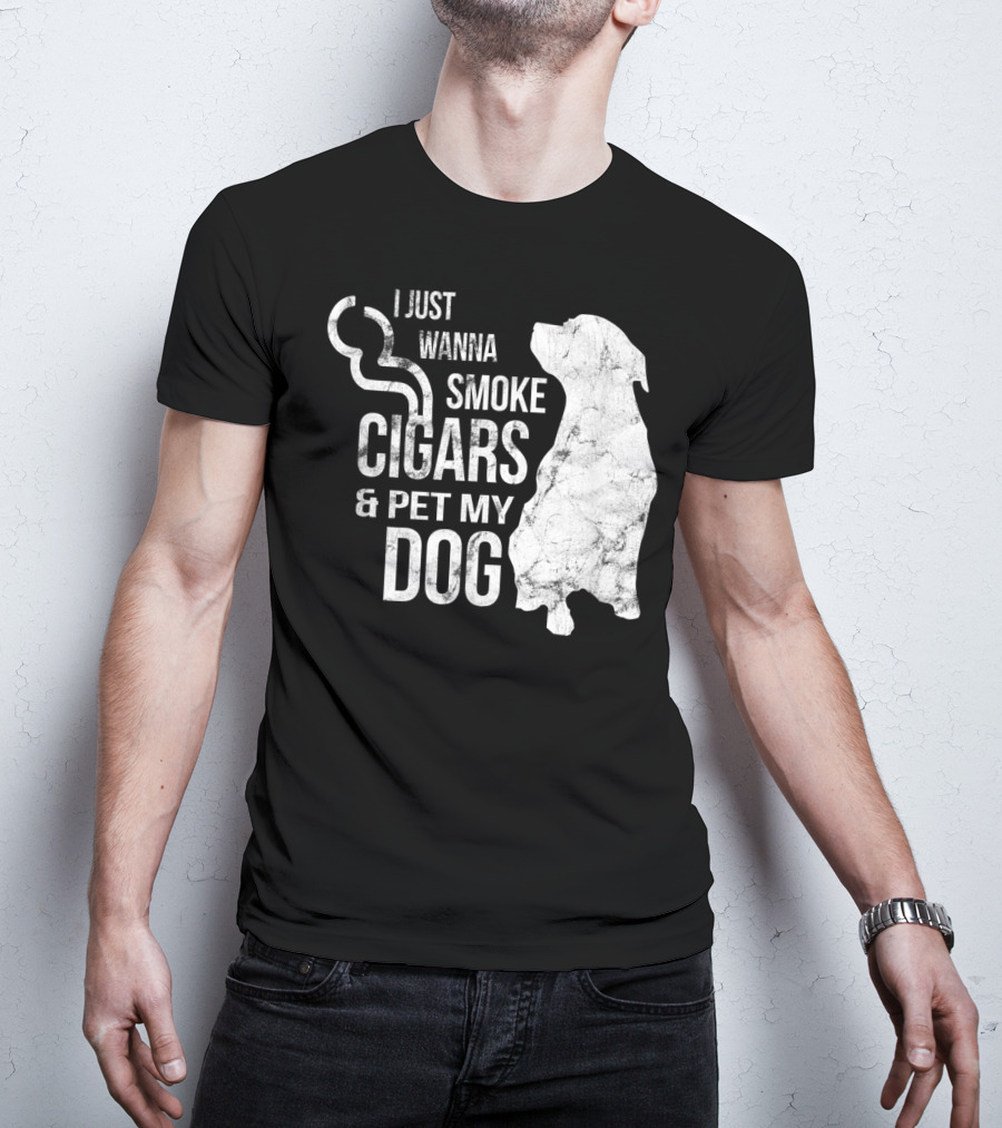 I Just Wanna Smoke Cigars And Pet My Dog T-Shirt