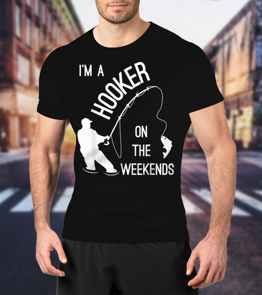 I'm A Hooker On The Weekends Fishing Fisherman T-Shirt