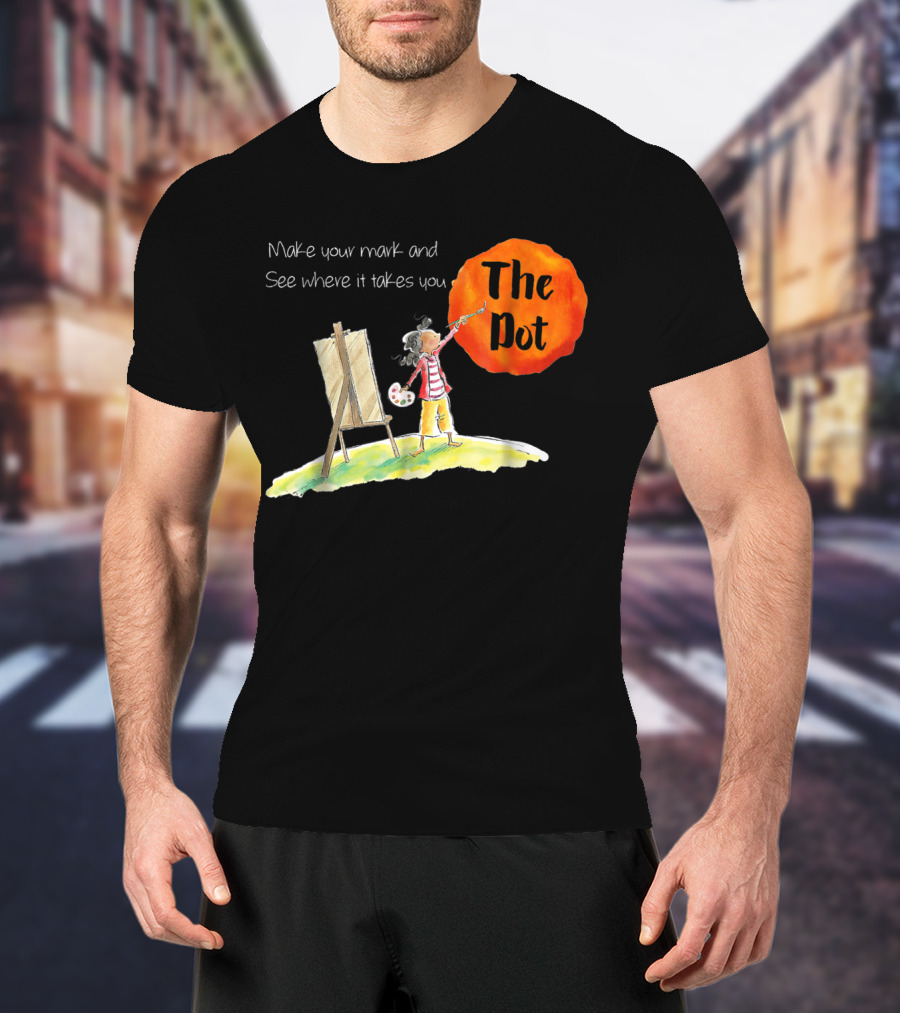 Make Your Mark And See Where It Takes You The Dot T-Shirt