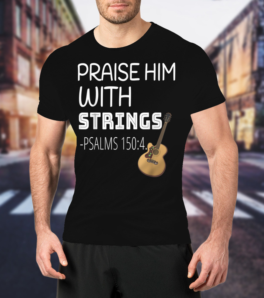 Mens Christian Guitar Player Praise Him With Strings Psalms 150:4 T-Shirt