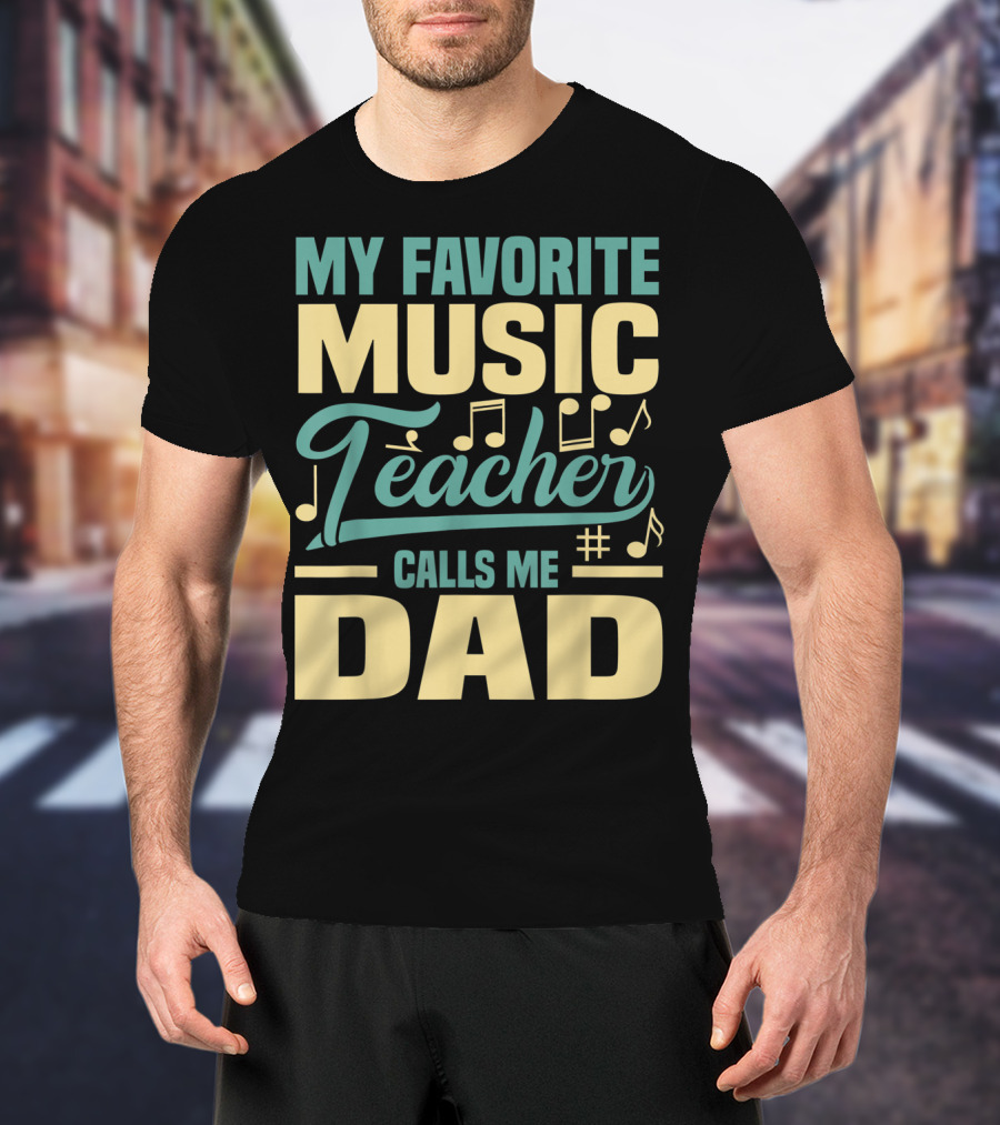 My Favorite Music Teacher Calls ME Dad T-Shirt