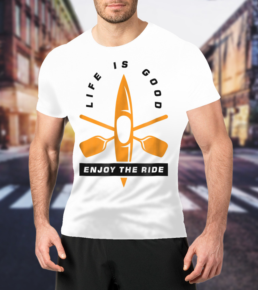 Life Is Good Enjoy The Ride Kayaking Paddle And Kayak T-Shirt