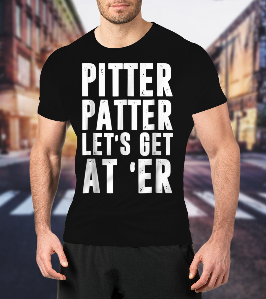 Pitter Patter Let's Get At Er Letterkenny Phrase T-Shirt