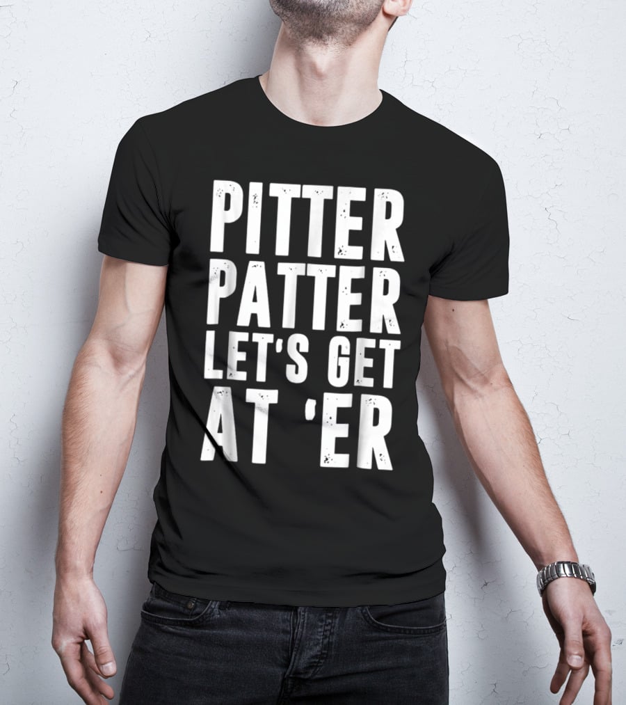 Pitter Patter Let's Get At Er Letterkenny Phrase T-Shirt