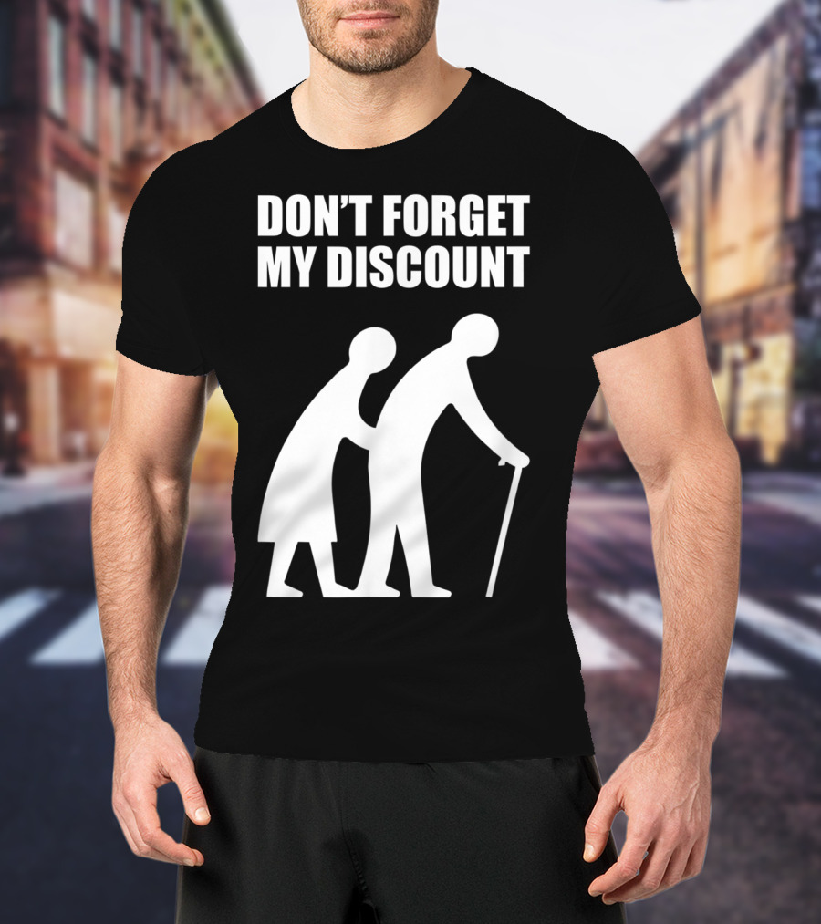 DON'T FORGET MY DISCOUNT Senior Citizen Discount Elderly Old People T-Shirt