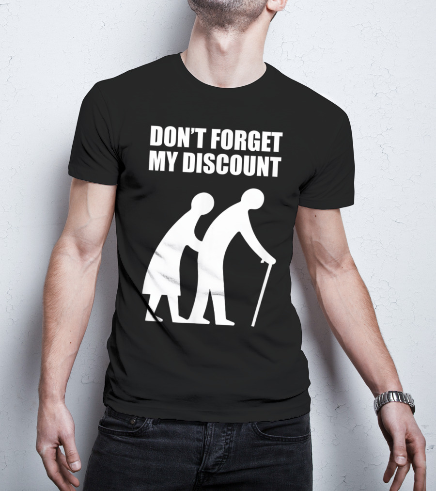DON'T FORGET MY DISCOUNT Senior Citizen Discount Elderly Old People T-Shirt