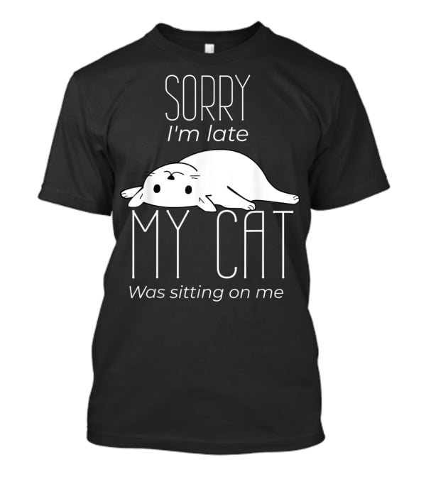 Sorry I'm Late My Cat Was Sitting On Me Cute Lying Cat T-Shirt