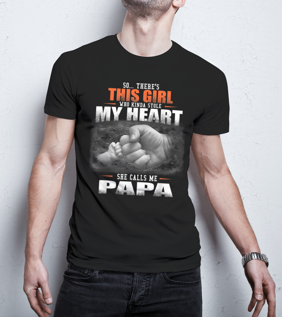 So There's This Girl Who Kinda Stole My Heart She Calls Me Papa T-Shirt