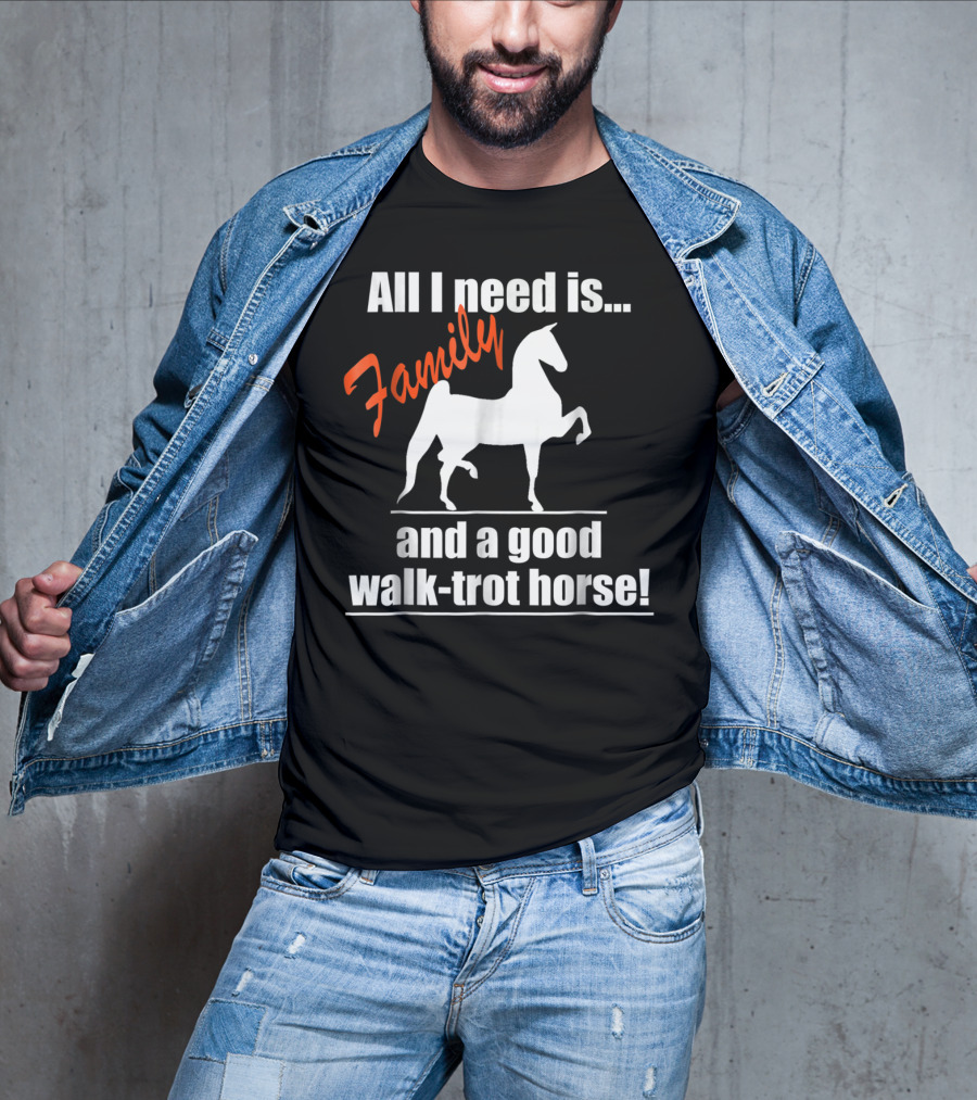 All I Need Is Family And A Good Walk-Trot Horse T-Shirt