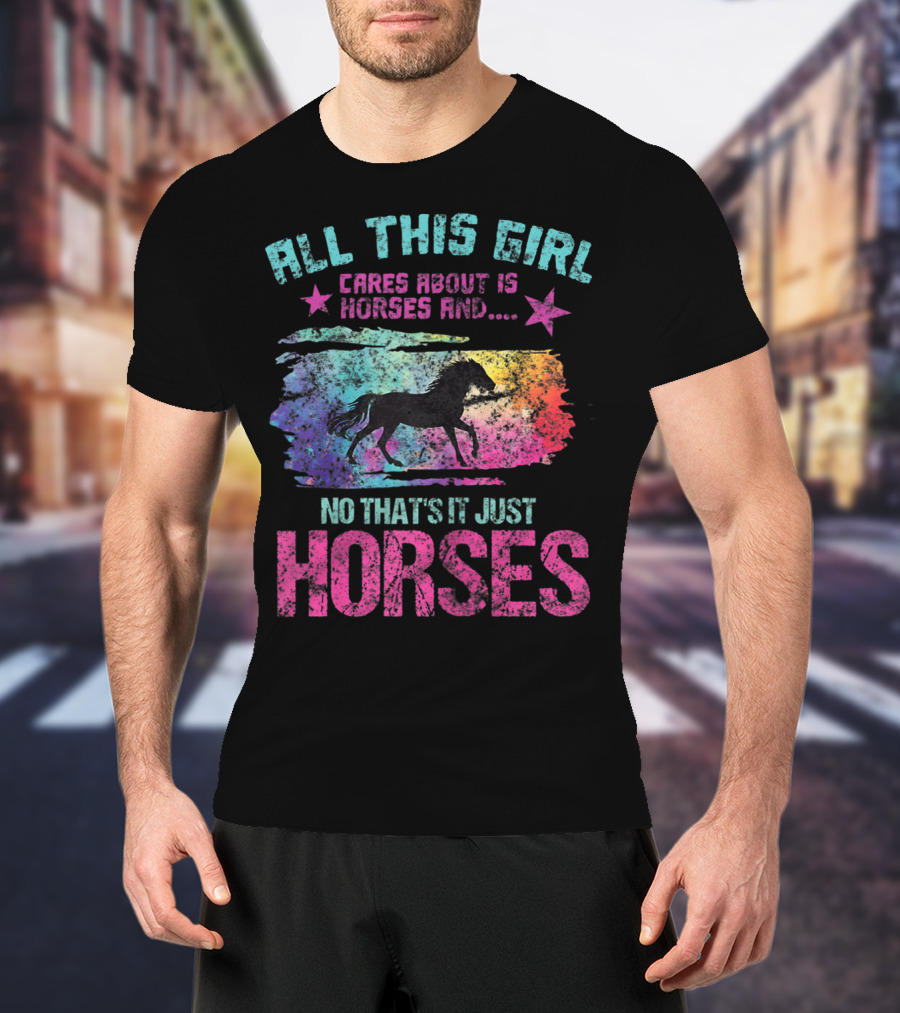 All This Girl Cares About Is Horses And No That's It Just Horses T-Shirt