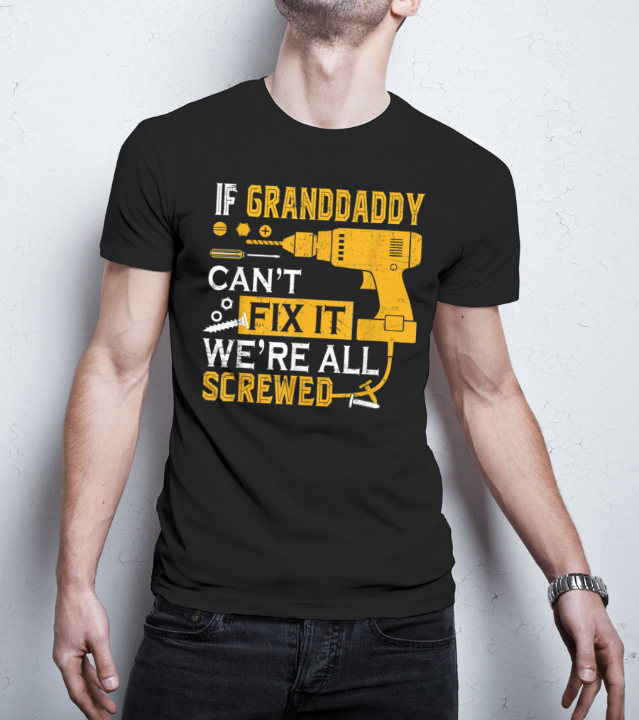 If Granddaddy Can't Fix It We're All Screwed Drill And Screws T-Shirt