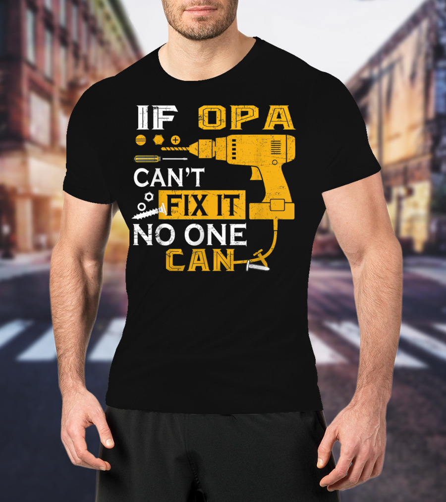 If Opa Can't Fix It No One Can Drill Screws And Tools T-Shirt