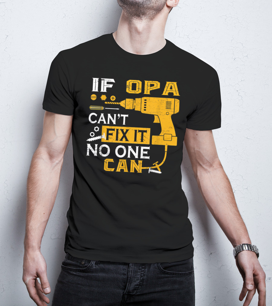 If Opa Can't Fix It No One Can Drill Screws And Tools T-Shirt