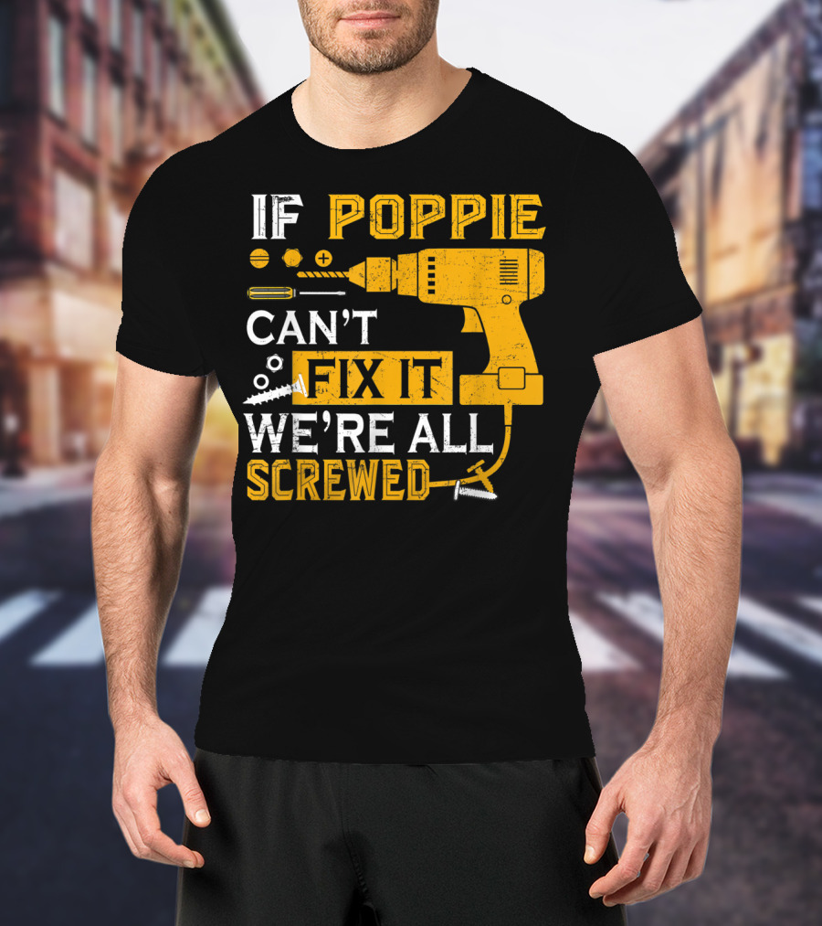 If Poppie Can't Fix It We're All Screwed Drill And Screws T-Shirt