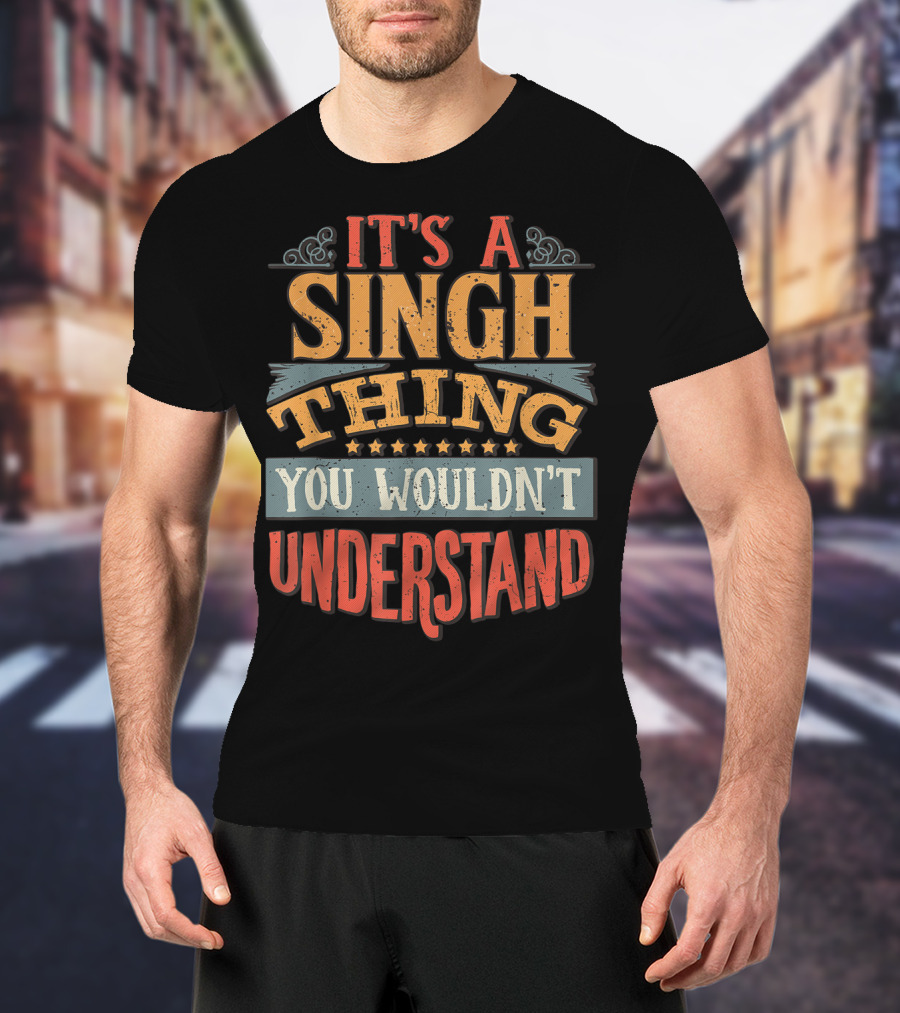 It's A Singh Thing You Wouldn't Understand T-Shirt