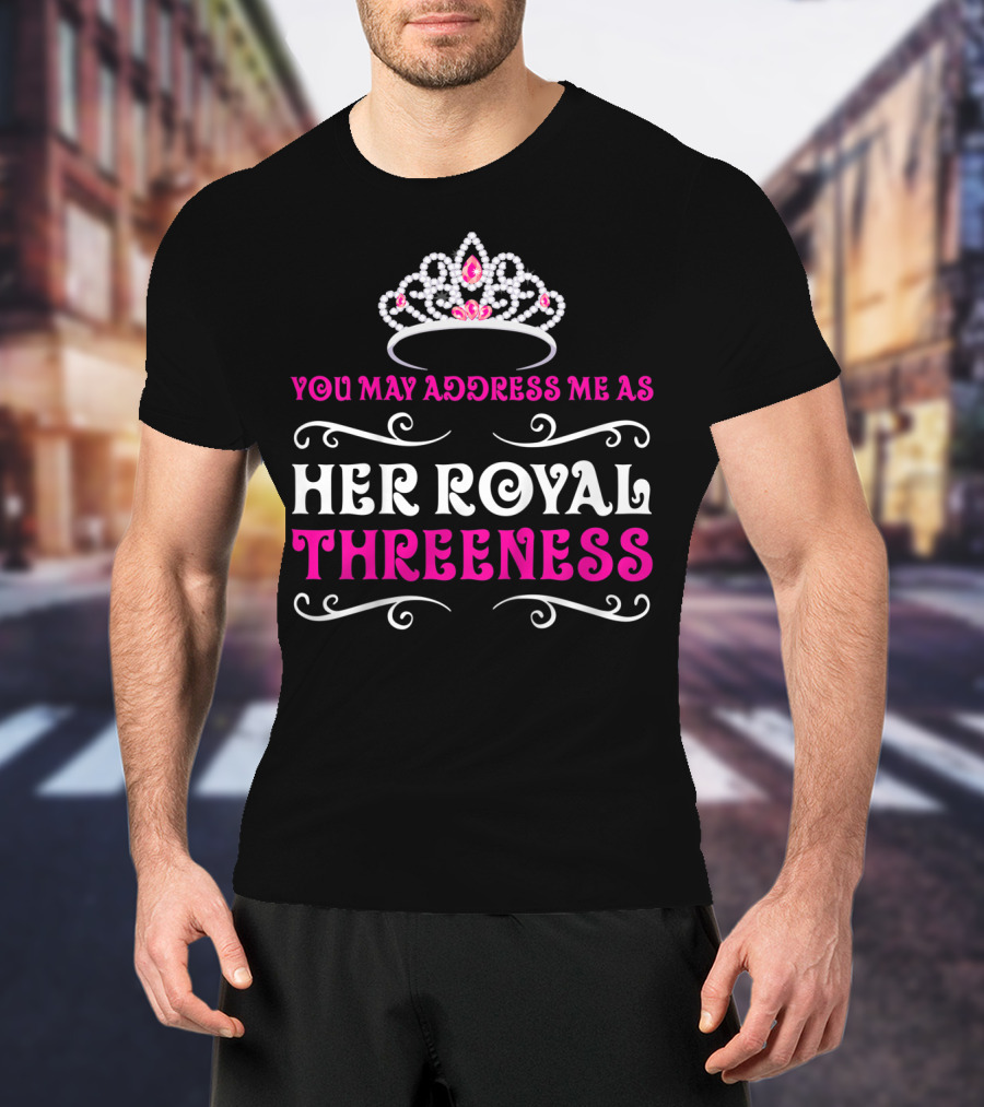 Her Royal Threeness Birthday Party Princess You May Address Me As T-Shirt