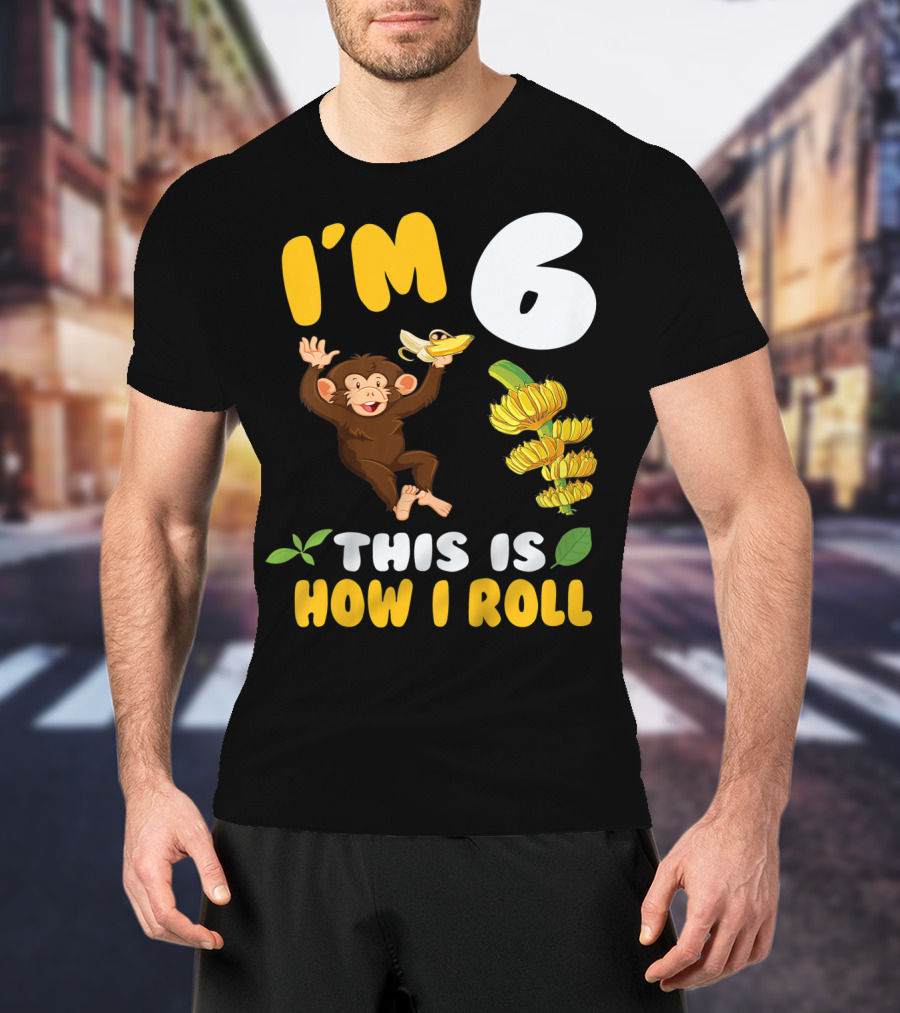 I'm 6 This Is How I Roll Monkey Banana Fun T-Shirt