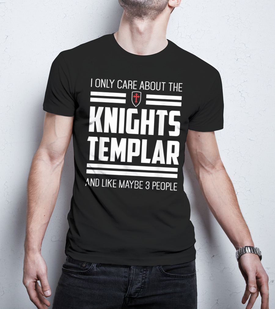 I Only Care About The Knights Templar And Like Maybe 3 People T-Shirt