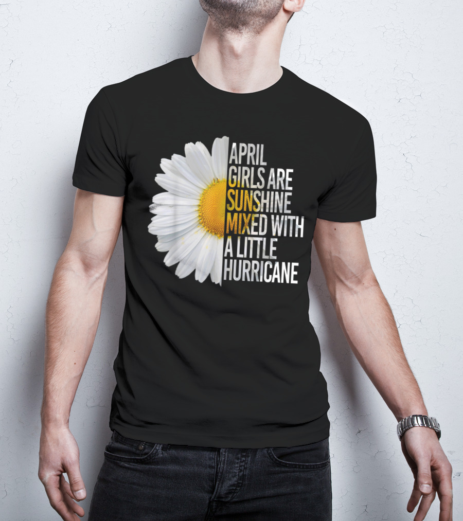 April Girls Are Sunshine Mixed With A Little Hurricane Flower T-Shirt