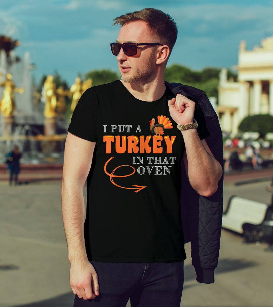 I Put A Turkey In That Oven Thanksgiving T-Shirt