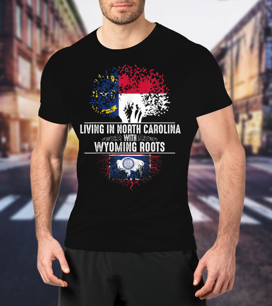Living In North Carolina With Wyoming Roots State Flags And Tree Roots T-Shirt