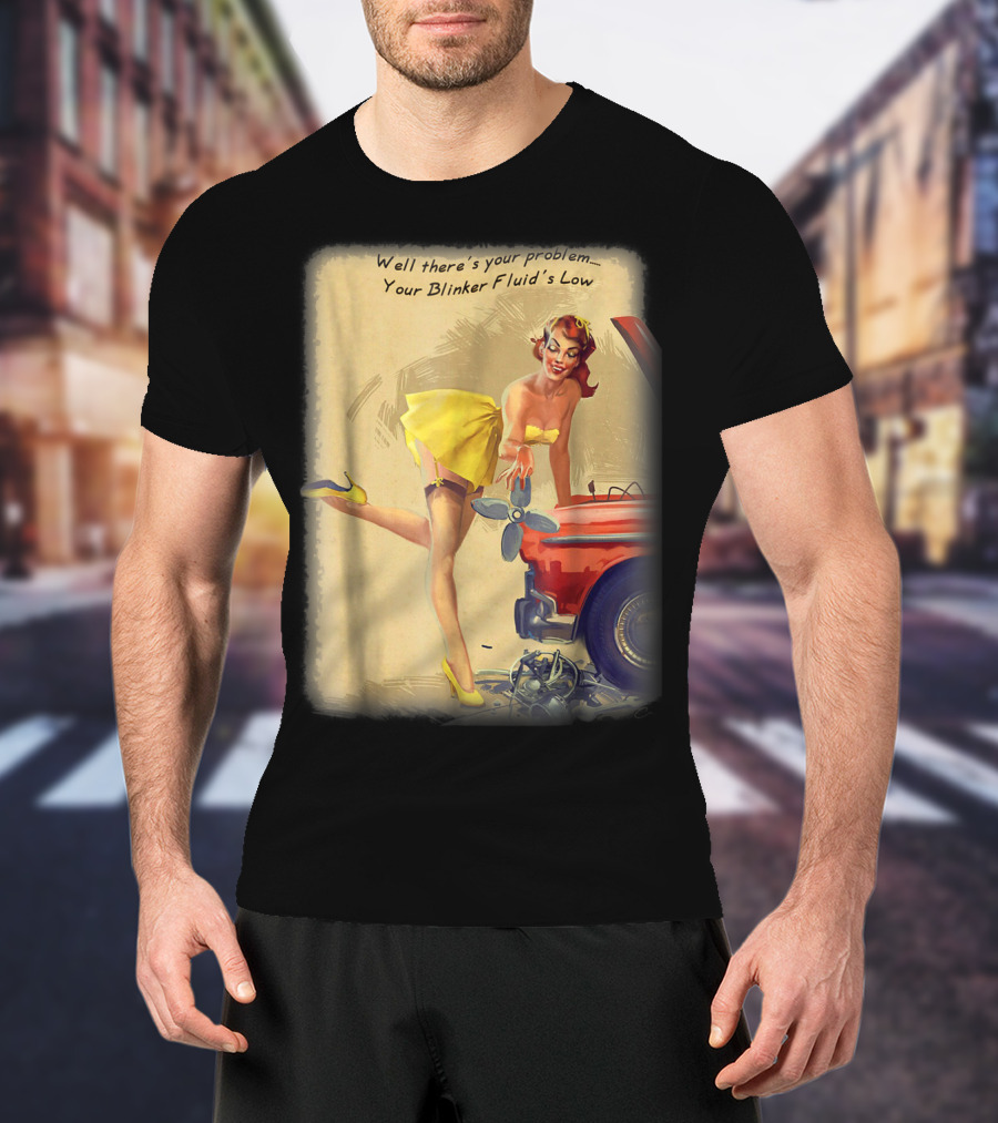 Well There's Your Problem - Your Blinker Fluid's Low Pin Up Funny Joke T-Shirt