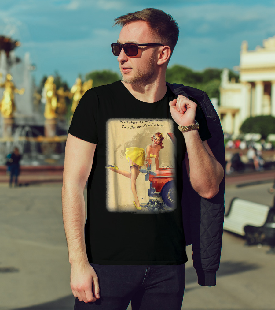 Well There's Your Problem - Your Blinker Fluid's Low Pin Up Funny Joke T-Shirt