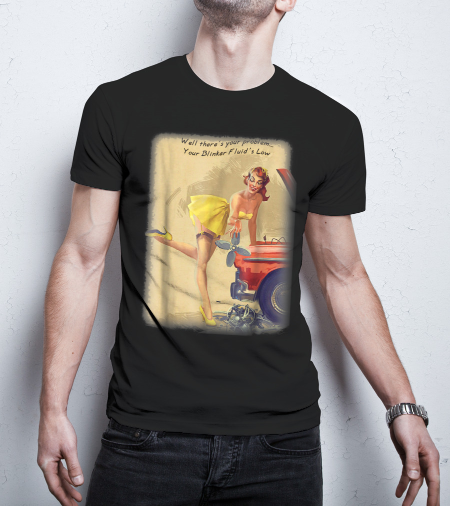 Well There's Your Problem - Your Blinker Fluid's Low Pin Up Funny Joke T-Shirt