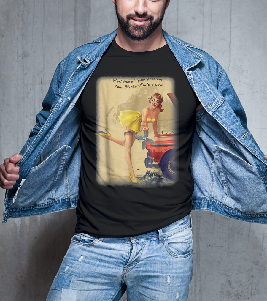 Well There's Your Problem - Your Blinker Fluid's Low Pin Up Funny Joke T-Shirt