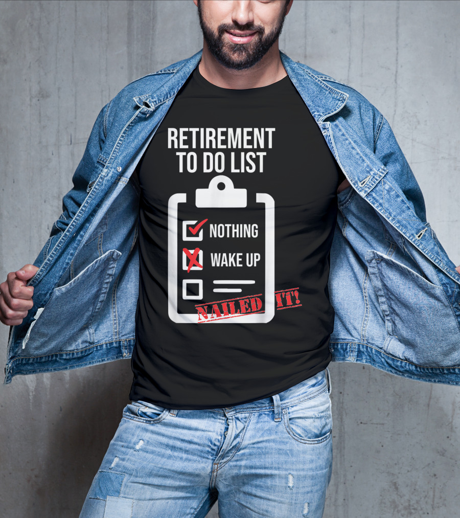 Retirement To Do List Nothing Wake Up Nailed It T-Shirt