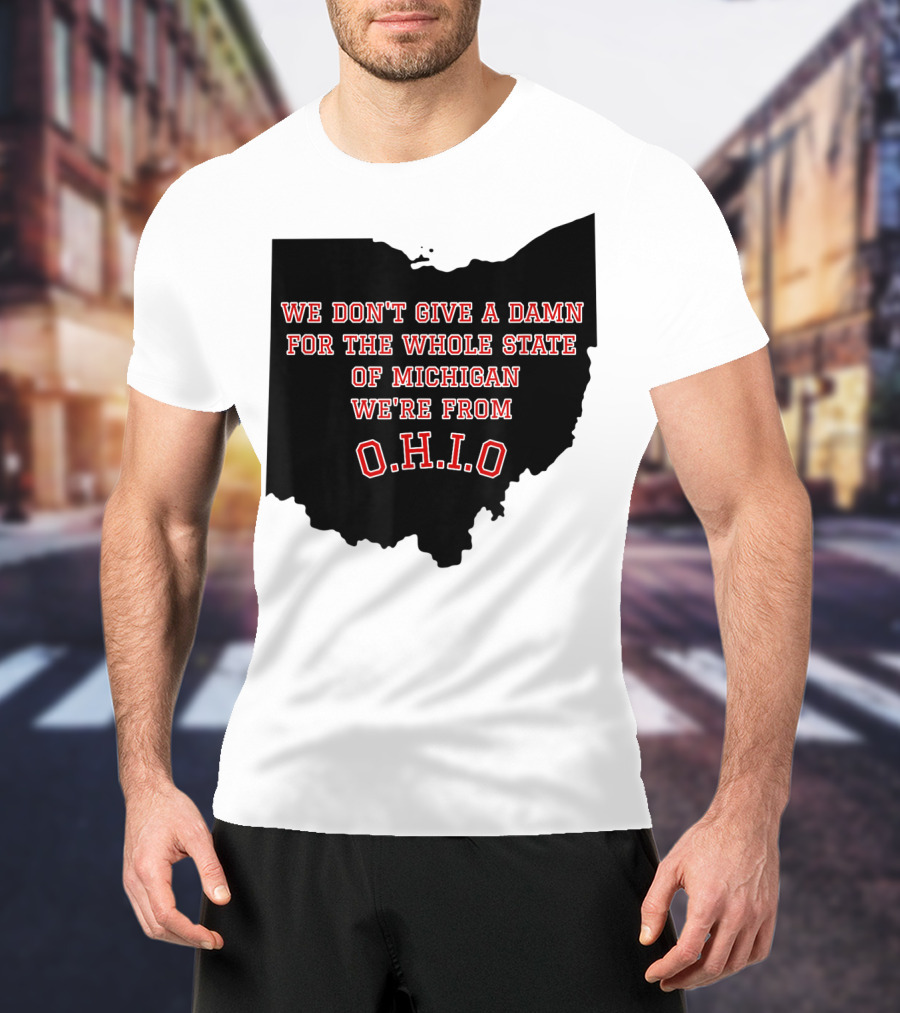 We Don't Give A Damn For The Whole State Of Michigan We're From O.H.I.O T-Shirt