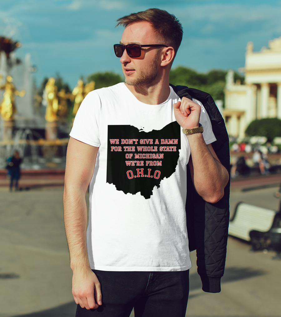 We Don't Give A Damn For The Whole State Of Michigan We're From O.H.I.O T-Shirt