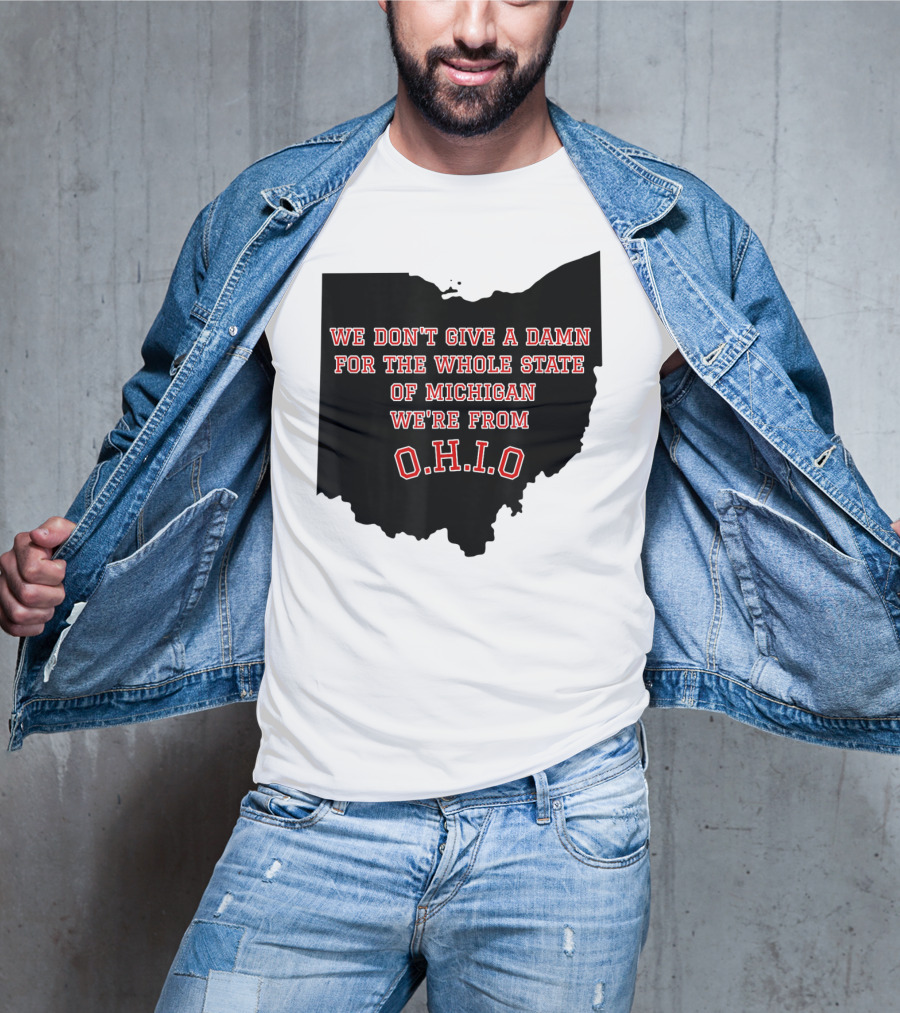 We Don't Give A Damn For The Whole State Of Michigan We're From O.H.I.O T-Shirt