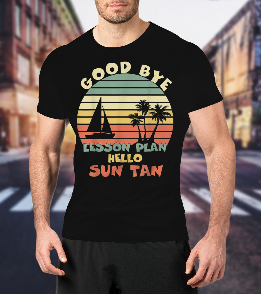 Goodbye Lesson Plan Hello Sun Tan Summer Vacation Teacher End Of School T-Shirt