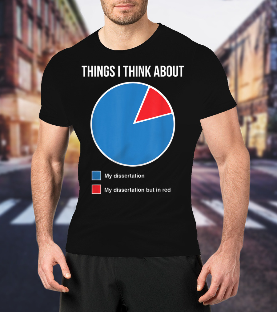 Things I Think About My Dissertation My Dissertation But In Red T-Shirt