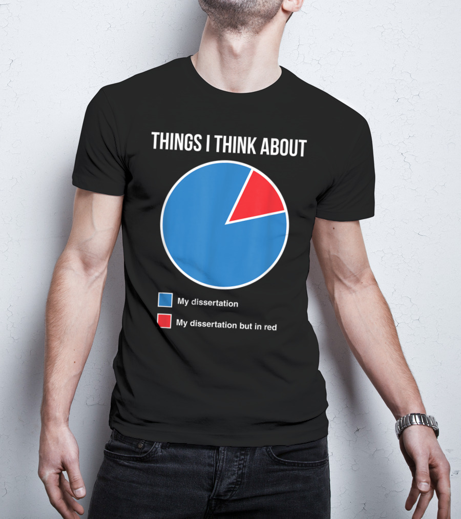 Things I Think About My Dissertation My Dissertation But In Red T-Shirt