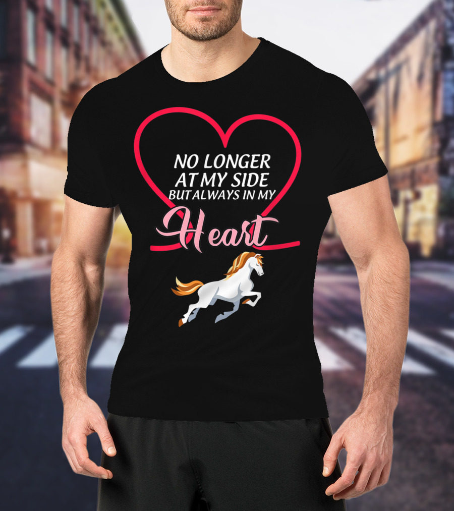 No Longer At My Side But Always In My Heart Horse T-Shirt