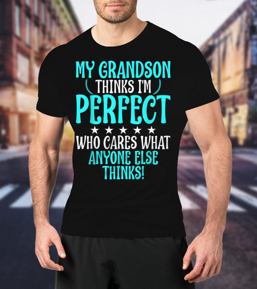 My Grandson Thinks I'm Perfect Who Cares What Anyone Else Thinks T-Shirt