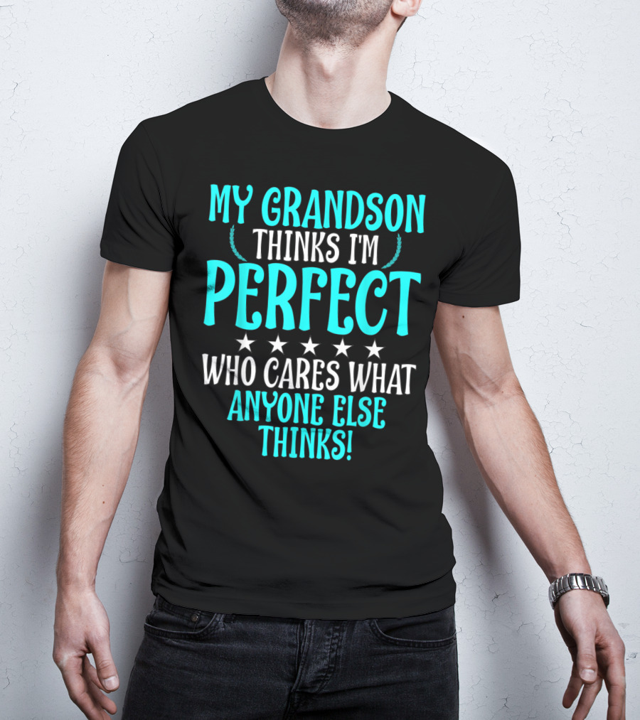 My Grandson Thinks I'm Perfect Who Cares What Anyone Else Thinks T-Shirt