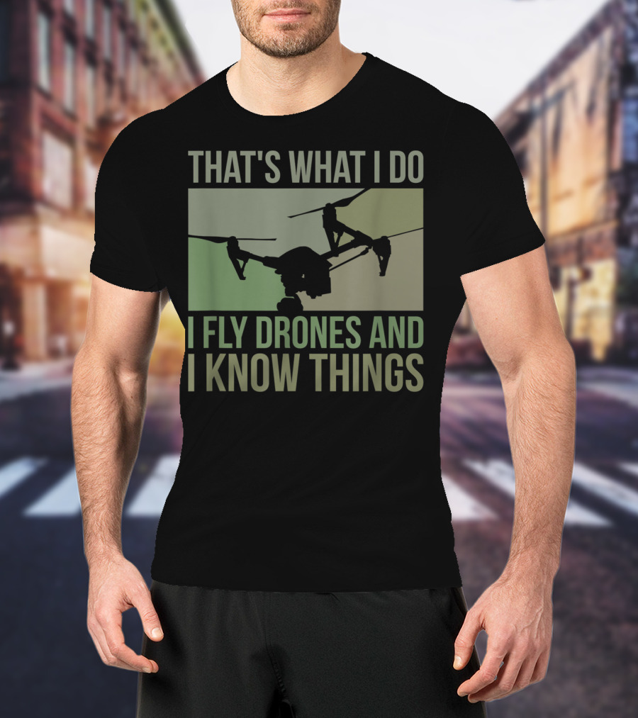 That's What I Do I Fly Drones And I Know Things Quad Video Pilot T-Shirt