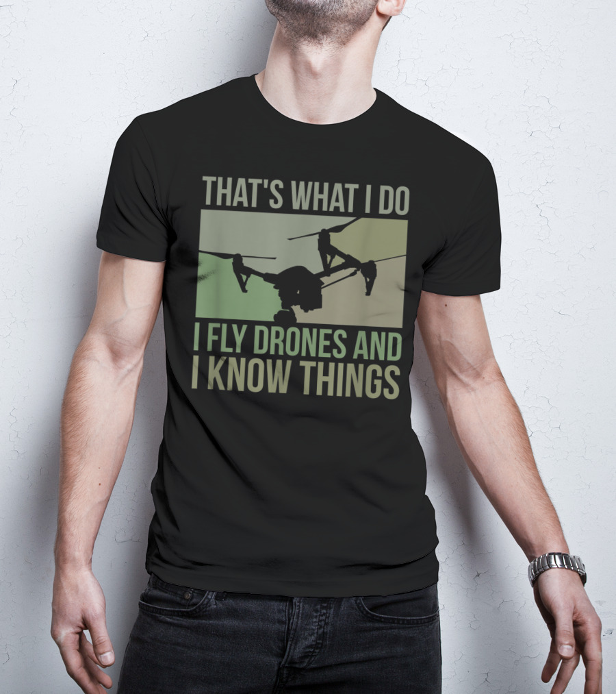 That's What I Do I Fly Drones And I Know Things Quad Video Pilot T-Shirt