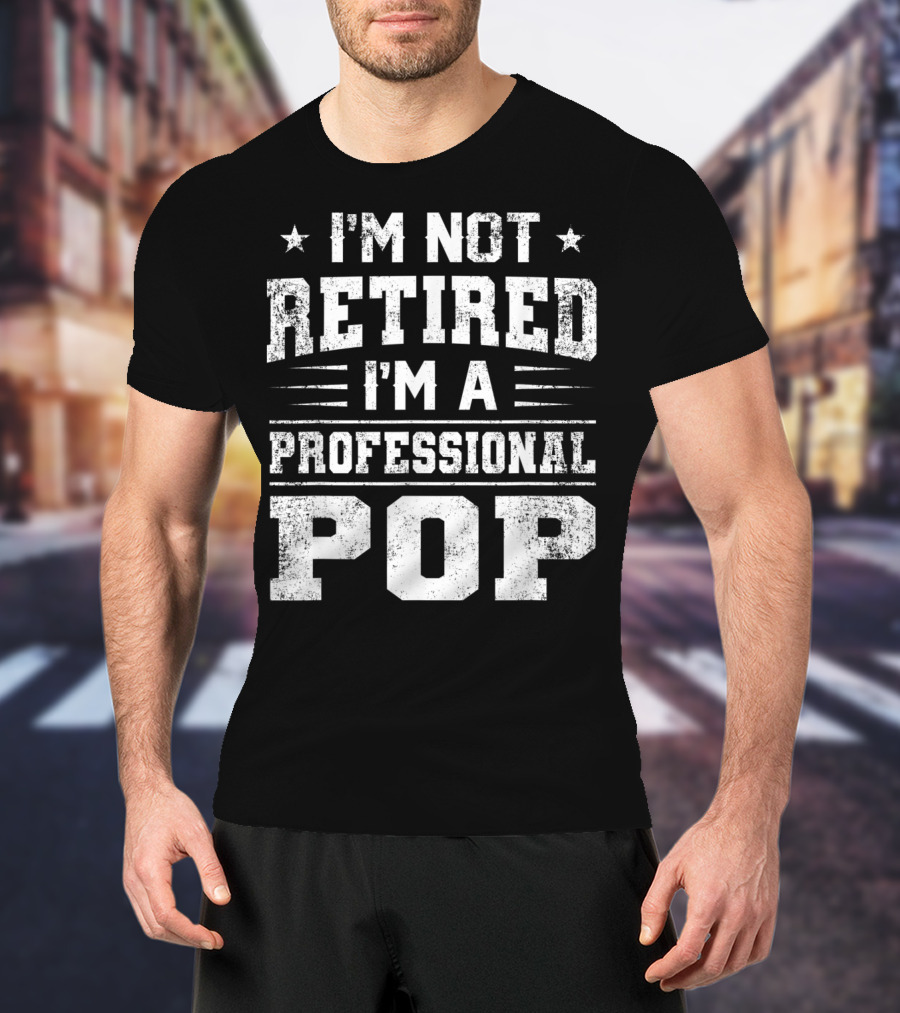 I'm Not Retired I'm A Professional Pop Father T-Shirt