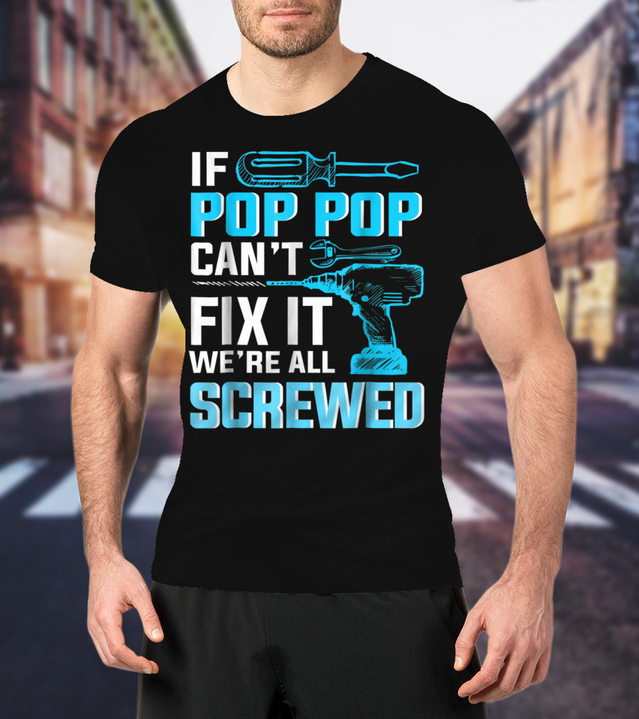 If Pop Pop Can't Fix It We're All Screwed With Screwdriver And Wrench T-Shirt