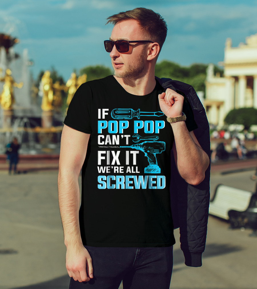 If Pop Pop Can't Fix It We're All Screwed With Screwdriver And Wrench T-Shirt