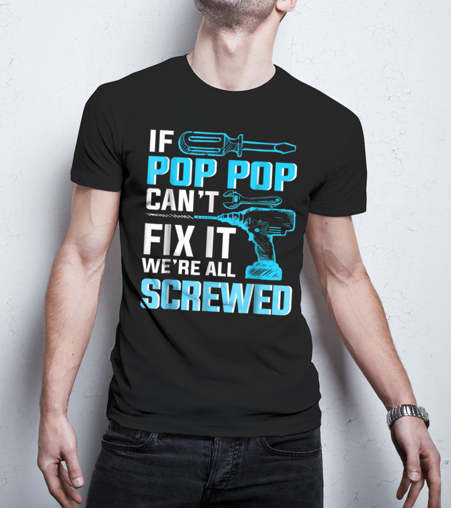 If Pop Pop Can't Fix It We're All Screwed With Screwdriver And Wrench T-Shirt