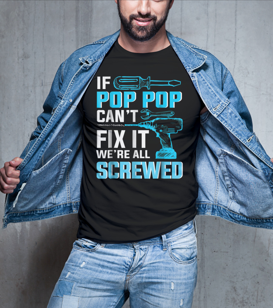 If Pop Pop Can't Fix It We're All Screwed With Screwdriver And Wrench T-Shirt