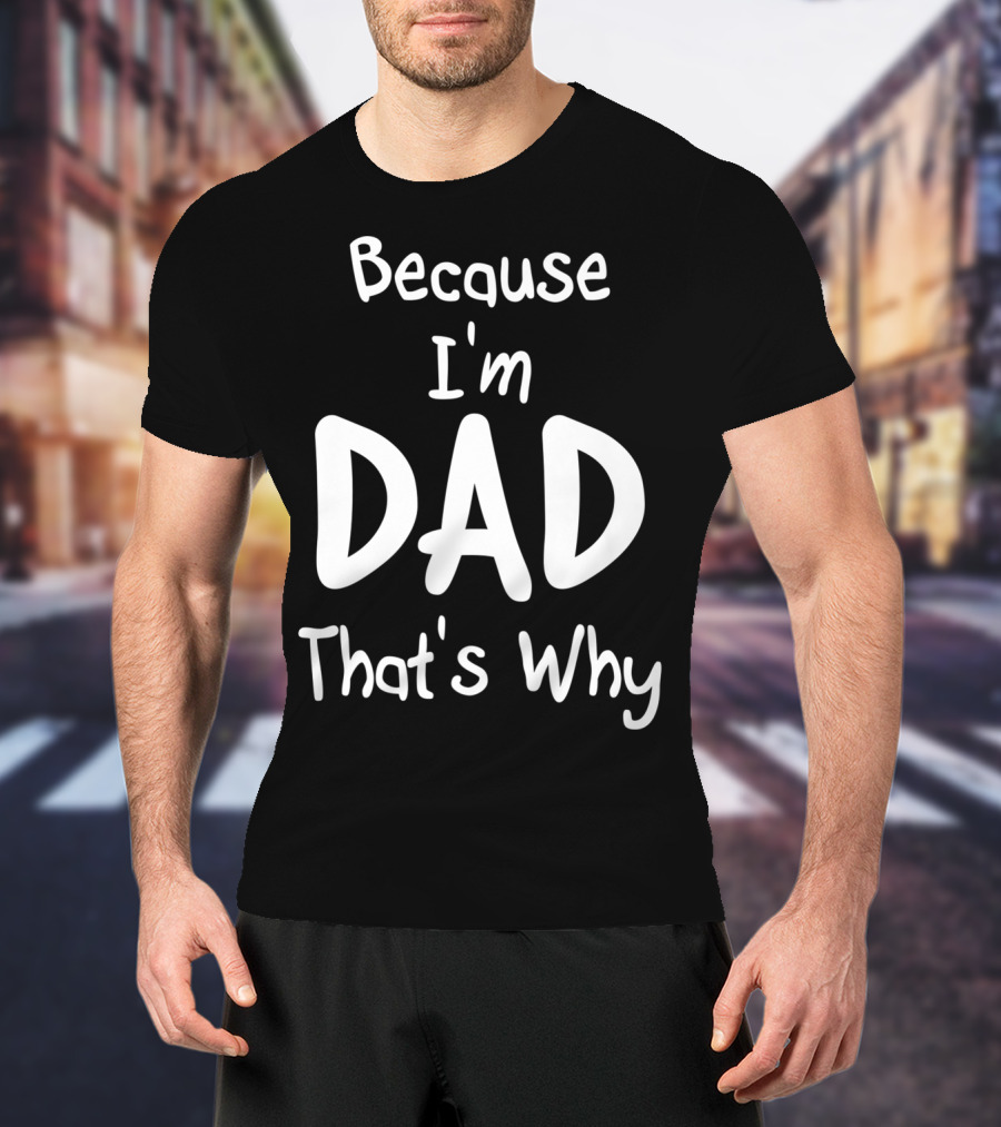 Mens Because I'm Dad That's Why T-Shirt
