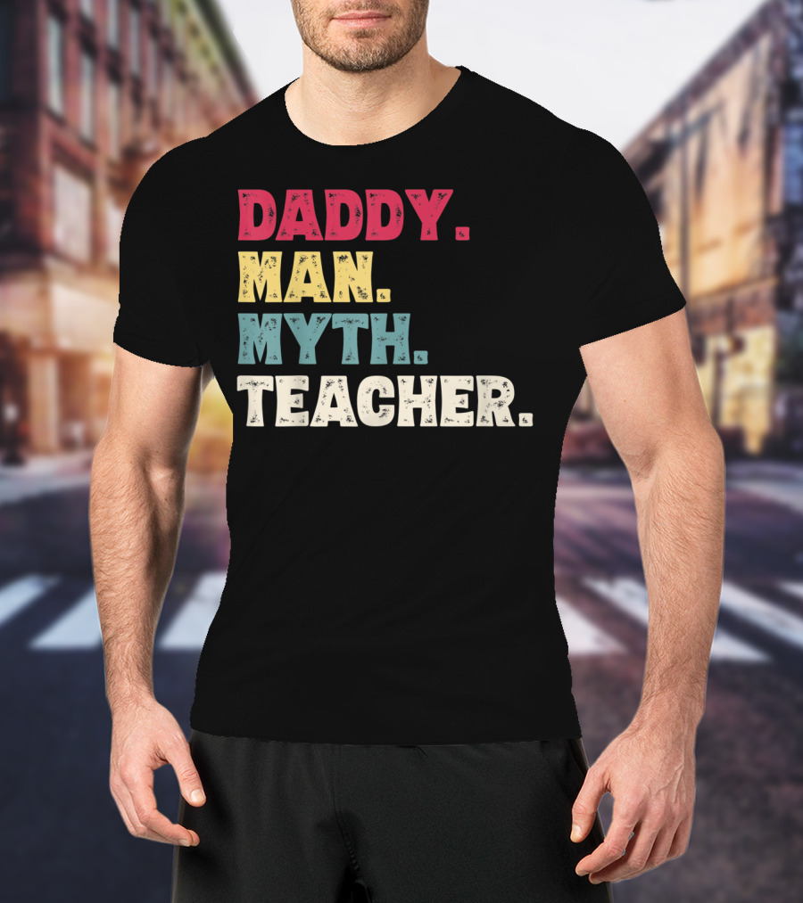 Daddy Man Myth Teacher Father's Day T-Shirt