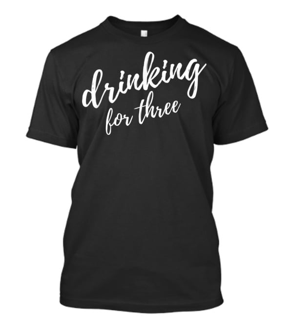 Drinking For Three Mens Eating For Two T-Shirt